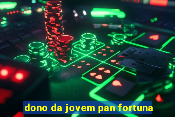 dono da jovem pan fortuna